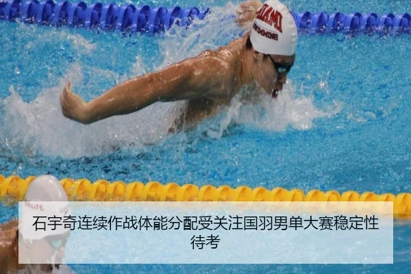 石宇奇连续作战体能分配受关注国羽男单大赛稳定性待考
